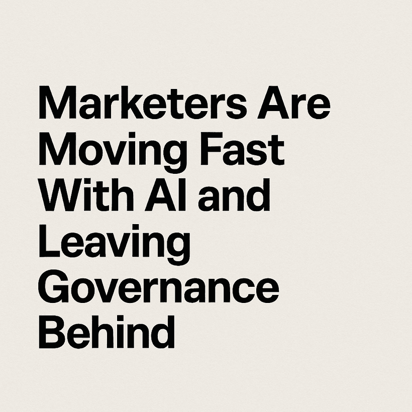Marketers Are Moving Fast With AI and Leaving Governance Behind